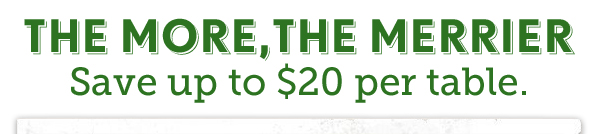 The More The Merrier, Save up to $20 per table