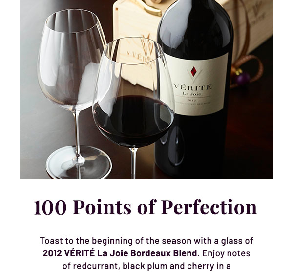 100 Points of Perfection - Toast to the beginning of the season with a glass of 2012 VÉRITÉ La Joie Bordeaux Blend. Enjoy notes of redcurrant, black plum and cherry in a