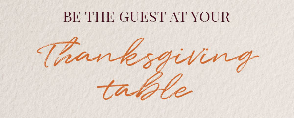 Be the Guest at Your Thanksgiving Table