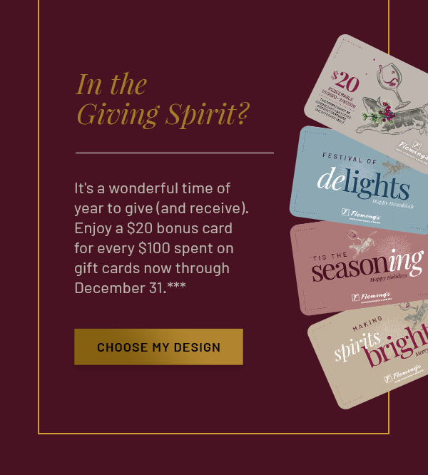 In the Giving Spirit? It's a wonderful time of year to give (and receive). Enjoy a $20 bonus card for every $100 spent on gift cards now through December 31.*** CHOOSE MY DESIGN