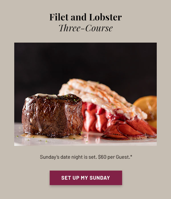 Filet and Lobster Three-Course - Sundays date night is set. $60 per Guest.* SET UP MY SUNDAY