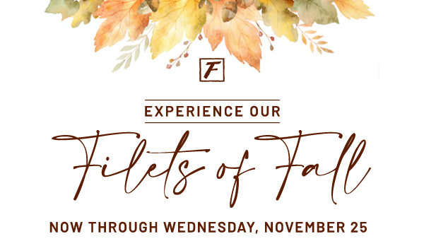 Experience our filets of fall - Learn More