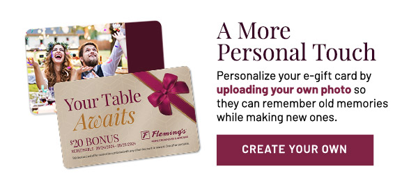 A More Personal Touch. Personalize your e-gift card by uploading your own photo so they can remember old memories while making new ones.