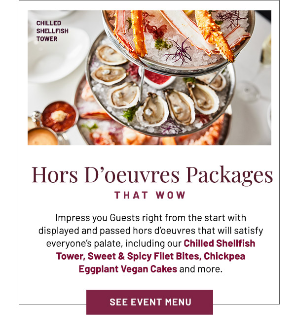 Impress you Guests right from the start with displayed and passed hors d'oeuvres that will satisfy everyone's palate, including our Chilled Shellfish Tower, Sweet & Spicy Filet Bites, Chickpea Eggplant Vegan Cakes and more.