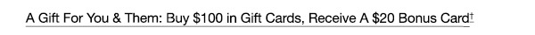 A Gift For You & Them: Buy $100 in Gift Cards, Receive A $20 Bonus Card†