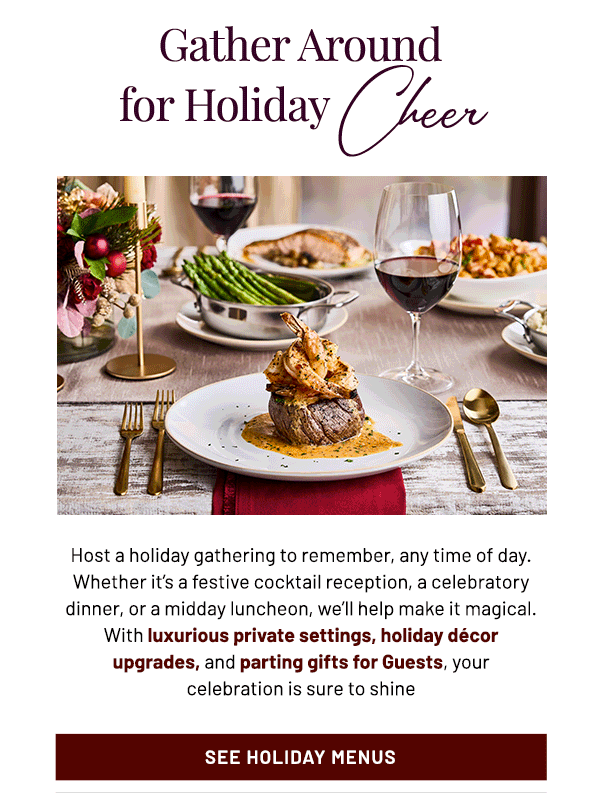 Host a holiday gathering to remember, any time of day. Whether it's a festive cocktail reception, a celebratory dinner, or a midday luncheon, we'll help make it magical. With luxurious private settings, holiday décor upgrades, and parting gifts for Guests, your celebration is sure to shine.