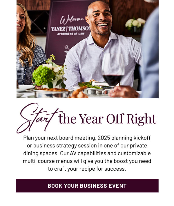 Plan your next board meeting, 2025 planning kickoff or business strategy session in one of our private dining spaces. Our complimentary AV capabilities and customizable multi-course menus will give you the boost you need to craft your recipe for success.