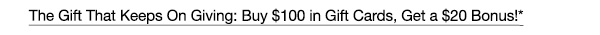 The Gift That Keeps On Giving: Buy $100 in Gift Cards, Get a $20 Bonus!*