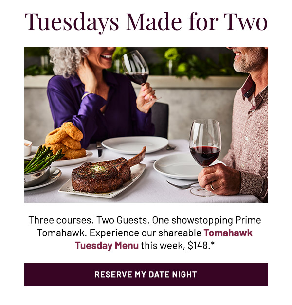 Three courses. Two Guests. One showstopping Prime Tomahawk. Experience our shareable Taste For Twosday Menu this week, $148.*
