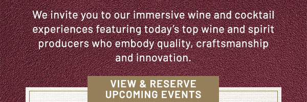 We invite you to our immersive wine and cocktail experiences featuring today's top wine and spirit producers who embody quality, craftsmanship and innovation.