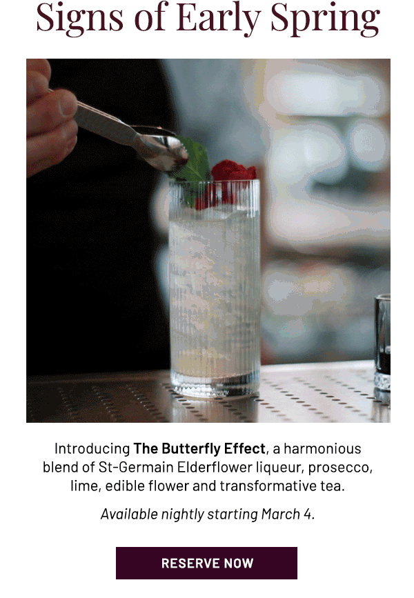 Introducing The Butterfly Effect, a harmonious blend of St-Germain Elderflower liqueur, prosecco, lime, edible flower and transformative tea. Available nightly starting March 4.