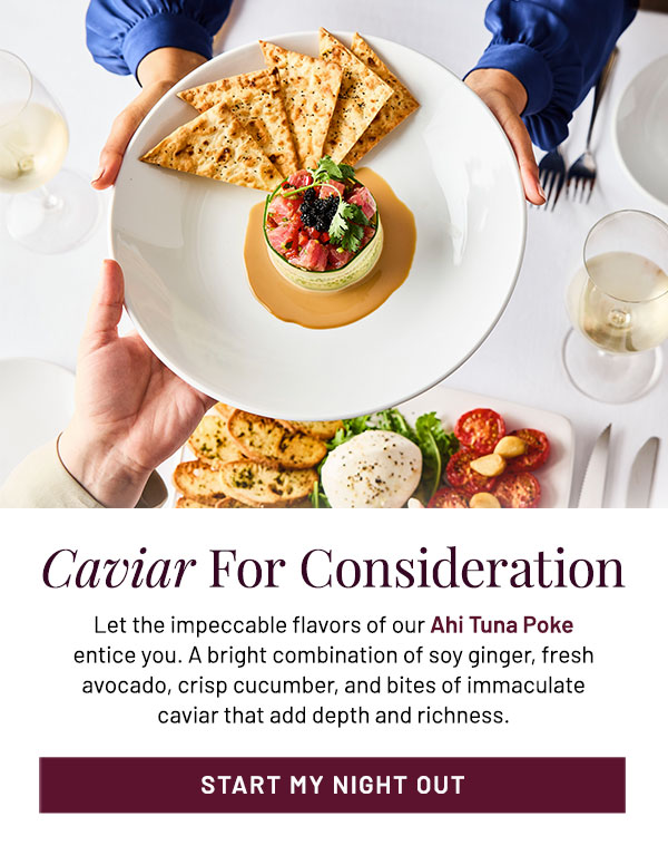 Let the impeccable flavors of our Ahi Tuna Poke entice you. A bright combination of soy ginger, fresh avocado, crisp cucumber, and bites of immaculate caviar that add depth and richness.