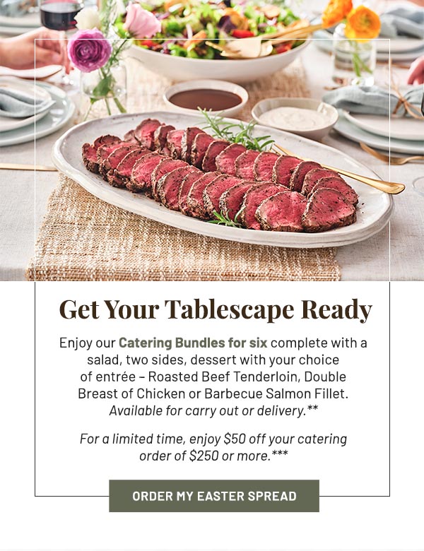 Enjoy our Catering Bundles for six complete with a salad, two sides, dessert with your choice of entrée – Roasted Beef Tenderloin, Double Breast of Chicken or Barbecue Salmon Fillet. Available for carry out or delivery.** For a limited time, enjoy $50 off your catering order of $250 or more.***