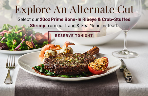 Explore an alternate cut. Select our 20oz Prime Bone-In Ribeye to pair with your Crab-Stuffed Shrimp instead.