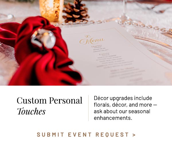 Décor upgrades include florals, décor, and more — ask about our seasonal enhancements.