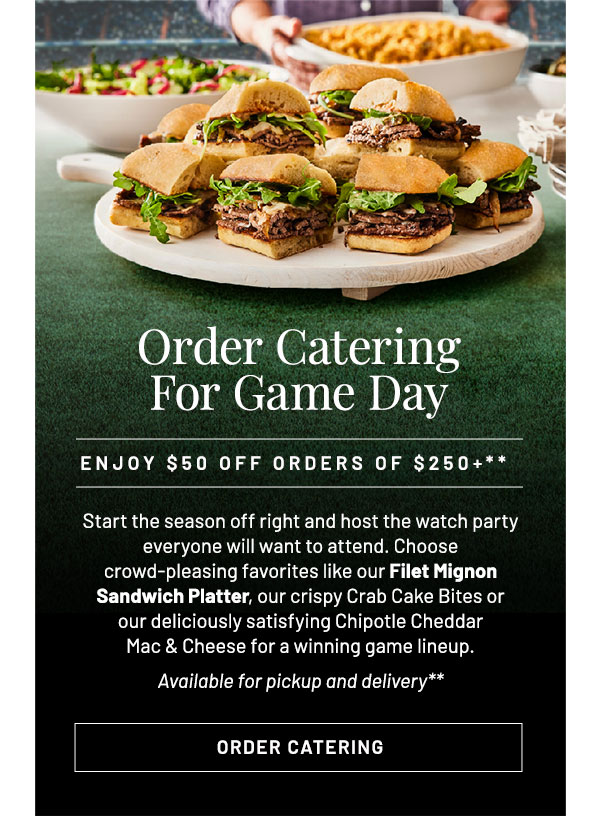 Start the season off right and host the watch party everyone will want to attend. Choose crowd-pleasing favorites like our Filet Mignon Sandwich Platter, our crispy Crab Cake Bites or our deliciously satisfying Chipotle Cheddar Mac & Cheese for a winning game lineup. Available for pickup and delivery**