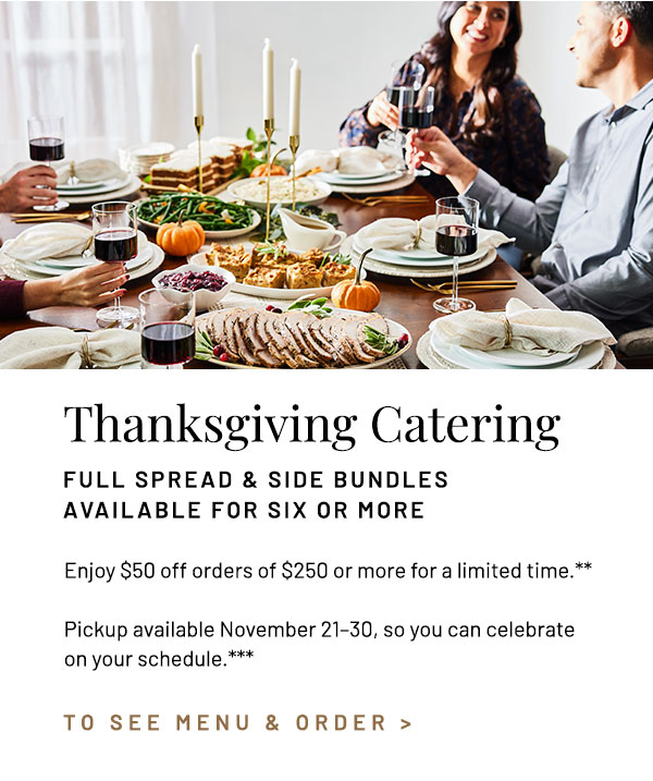 Enjoy $50 off orders of $250 or more for a limited time.** Pickup available November 21–30, so you can celebrate on your schedule.***