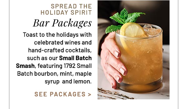 Toast to the holidays with celebrated wines and  hand-crafted cocktails, such as our Small Batch Smash, featuring 1792 Small Batch bourbon, mint, maple syrup  and lemon.