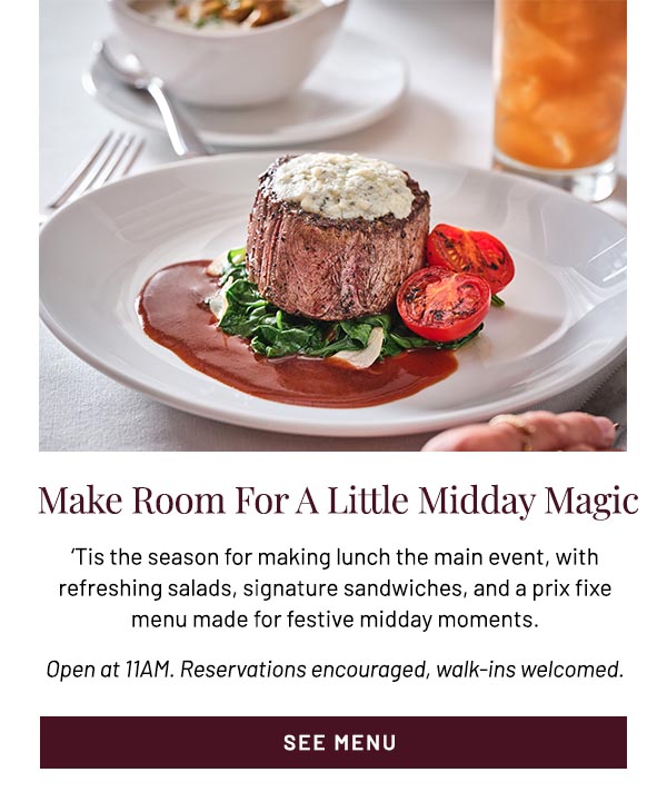 'Tis the season for making lunch the main event, with refreshing salads, signature sandwiches, and a prix fixe menu made for festive midday moments. Open at 11AM Reservations encouraged, walk-ins welcomed.