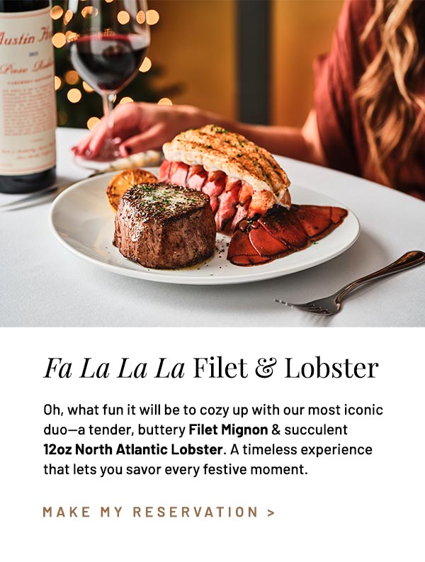Oh, what fun it will be to cozy up with our most iconic duo—a tender, buttery Filet Mignon & succulent 12oz North Atlantic Lobster. A timeless experience that lets you savor every festive moment. 