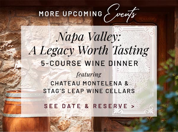 Napa Valley: A Legacy Worth Tasting 5-COURSE WINE DINNER featuring CHATEAU MONTELENA & STAG'S LEAP WINE CELLARS