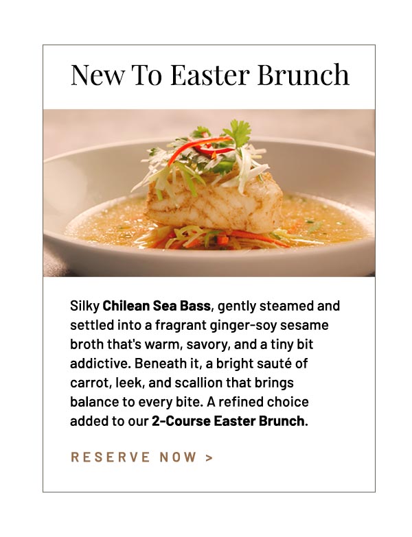 Silky Chilean Sea Bass, gently steamed and settled into a fragrant ginger-soy sesame broth that's warm, savory, and a tiny bit addictive. Beneath it, a bright sauté of carrot, leek, and scallion that brings balance to every bite. A refined choice added to our 2-Course Easter Brunch.