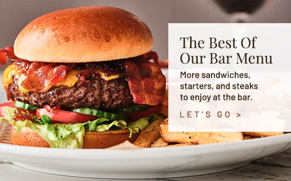 The Best Of Our Bar Menu. More sandwiches, starters, and steaks to enjoy at the bar.