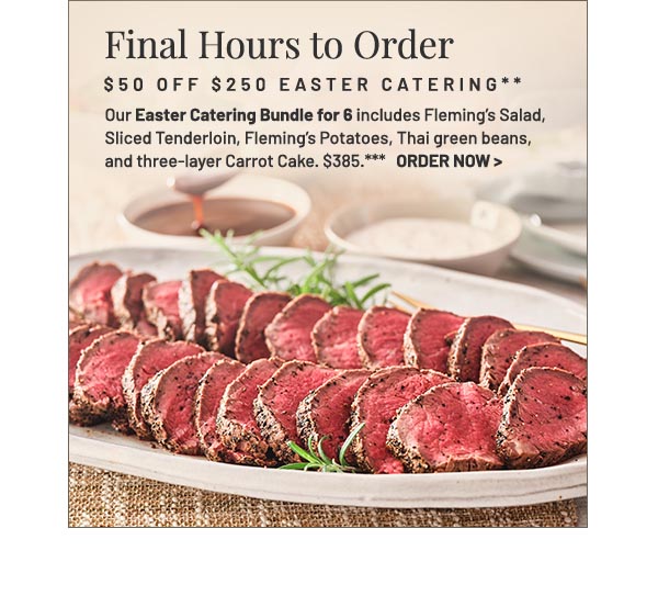 Our Easter Catering Bundle for 6 includes Fleming's Salad, Sliced Tenderloin, Fleming's Potatoes, Thai green beans, and three-layer Carrot Cake. $385.***