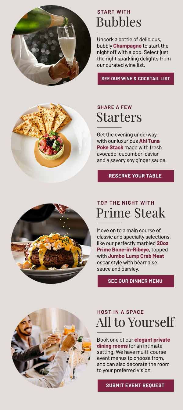 Start With Bubbles, Share a Few Starters, Top the Night with Prime Steak, and/or Host in a Space all to Yourself.